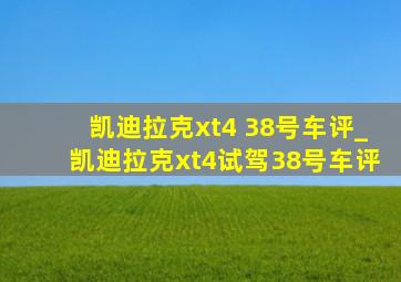 凯迪拉克xt4 38号车评_凯迪拉克xt4试驾38号车评